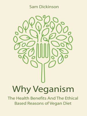 cover image of Why Veganism the Health Benefits and the Ethical Based Reasons of Vegan Diet